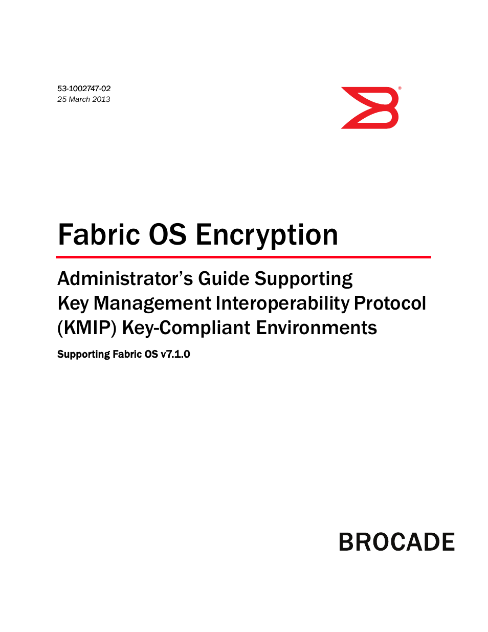 Brocade Fabric OS Encryption Administrator’s Guide Supporting Key Management Interoperability Protocol (KMIP) Key-Compliant Environments (Supporting Fabric OS v7.1.0) User Manual | 322 pages