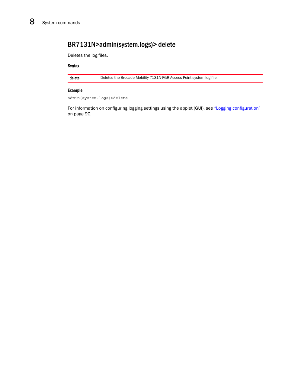 Br7131n>admin(system.logs)> delete | Brocade Mobility 7131N-FGR Access Point Product Reference Guide (Supporting software release 4.0.0.0-35GRN and later) User Manual | Page 498 / 593