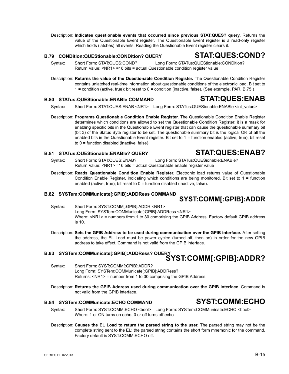 B.79 condition:questionable:condition? query, B.80 status:questionable:enable command, B.81 status:questionable:enable? query | B.82 system:communicate[:gpib]:address command, B.83 system:communicate[:gpib]:address? query, B.84 system:communicate:echo command, B.79, Condition, B.80, Statu | KEPCO EL Series Electronic Load Operator Manual P/N 243-1295 Firmware Version 3.87 to 3.xx User Manual | Page 77 / 86