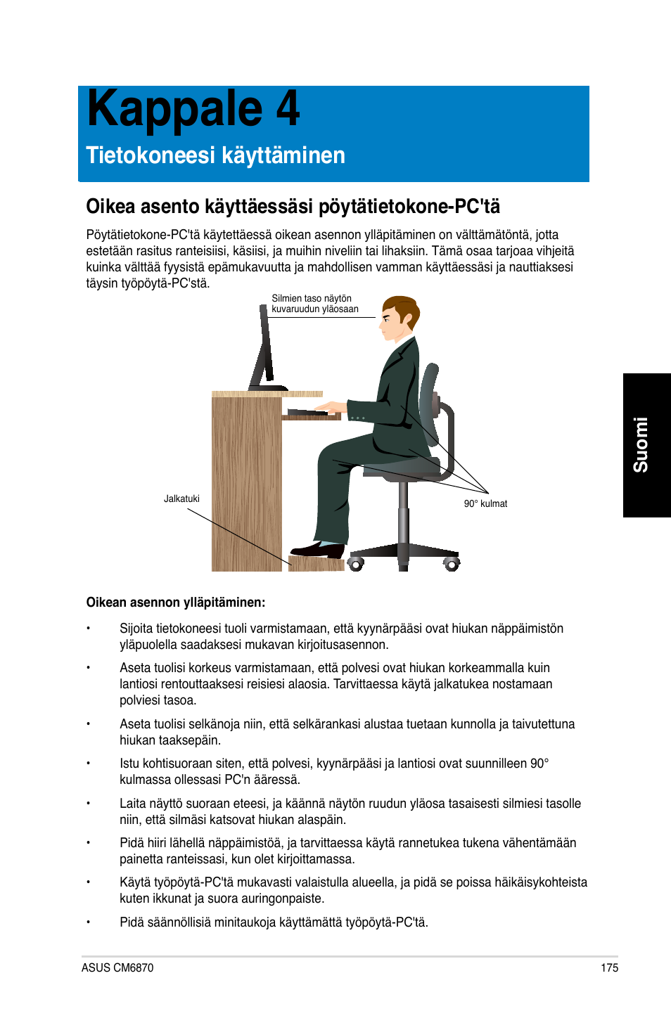 Kappale 4, Tietokoneesi käyttäminen, Oikea asento käyttäessäsi pöytätietokone-pc'tä | Kappale.4, Tietokoneesi.käyttäminen, Oikea.asento.käyttäessäsi.pöytätietokone-pc'tä, Suomi | Asus CM6870 User Manual | Page 177 / 352