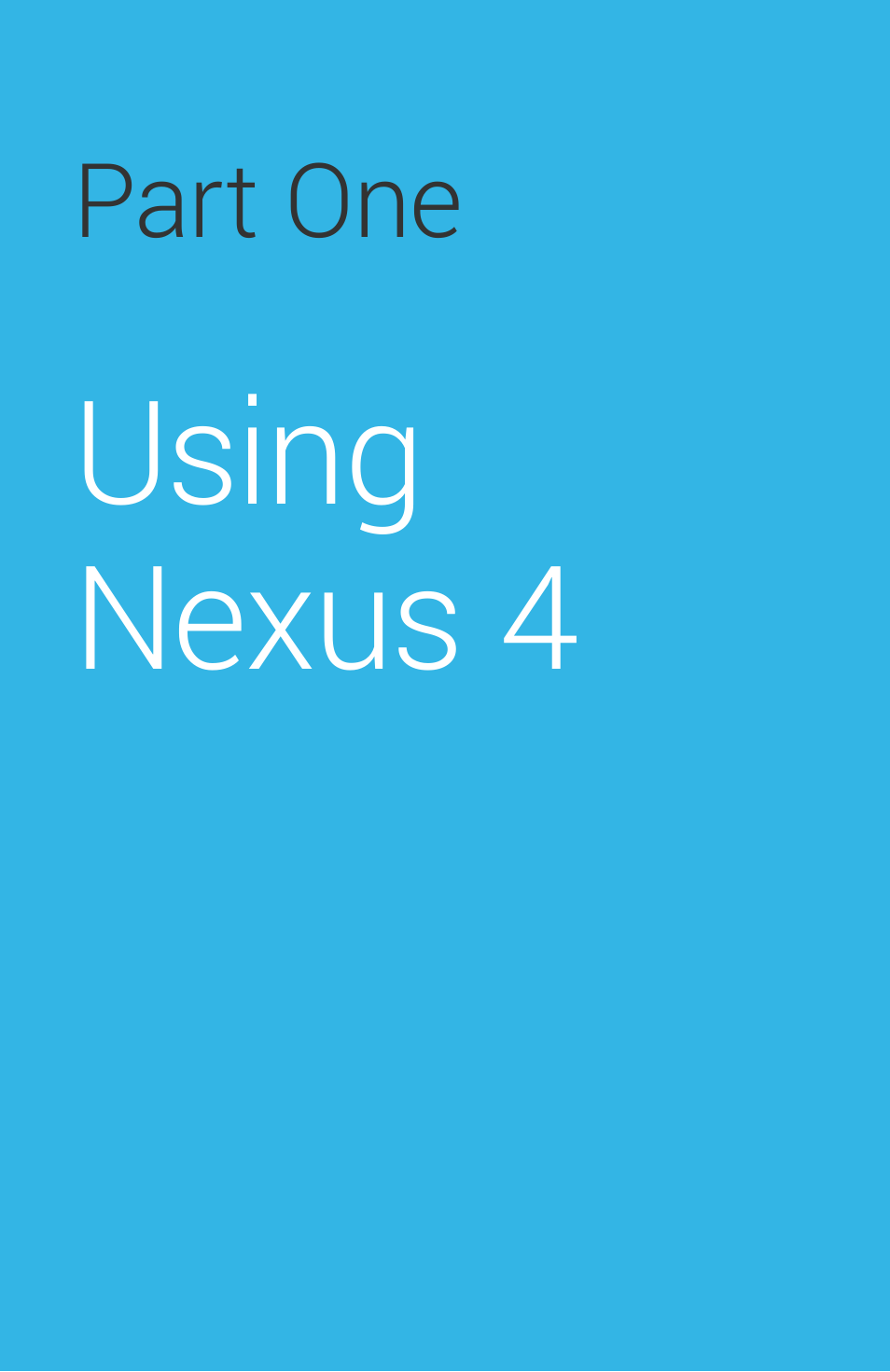 Part one using nexus 4, Part one: using nexus 4, Using nexus 4 | LG LGE960W User Manual | Page 10 / 235