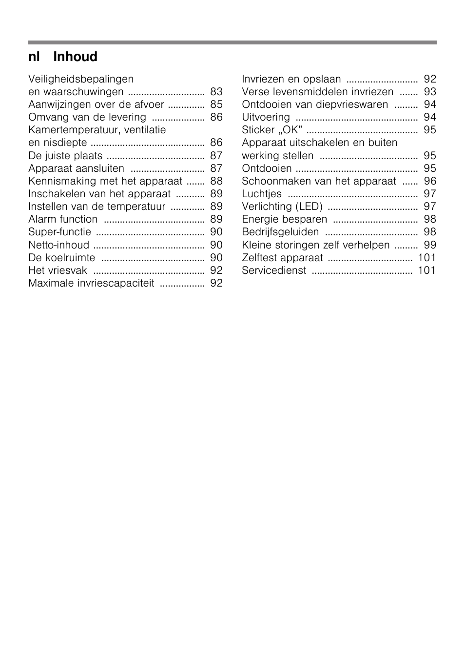 Veiligheidsbepalingen en waarschuwingen 83, Aanwijzingen over de afvoer 85, Omvang van de levering 86 | Kamertemperatuur, ventilatie en nisdiepte 86, De juiste plaats 87, Apparaat aansluiten 87, Kennismaking met het apparaat 88, Inschakelen van het apparaat 89, Instellen van de temperatuur 89, Alarm function 89 | Siemens KI32LAD30 User Manual | Page 4 / 106