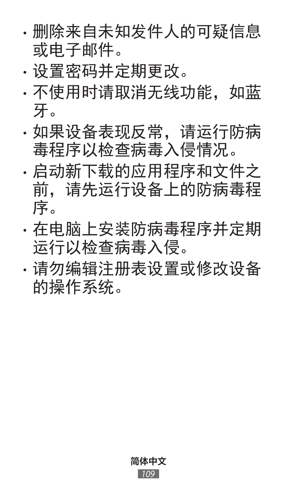 删除来自未知发件人的可疑信息 或电子邮件, 设置密码并定期更改, 不使用时请取消无线功能，如蓝 牙 | 如果设备表现反常，请运行防病 毒程序以检查病毒入侵情况, 启动新下载的应用程序和文件之 前，请先运行设备上的防病毒程 序, 在电脑上安装防病毒程序并定期 运行以检查病毒入侵, 请勿编辑注册表设置或修改设备 的操作系统 | Samsung SM-T230 User Manual | Page 110 / 732