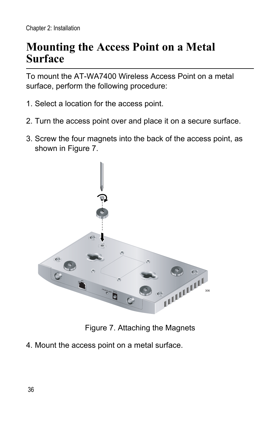 Mounting the access point on a metal surface, Select a location for the access point, Mount the access point on a metal surface | Chapter 2: installation 36 | Allied Telesis AT-WA7400 User Manual | Page 36 / 60