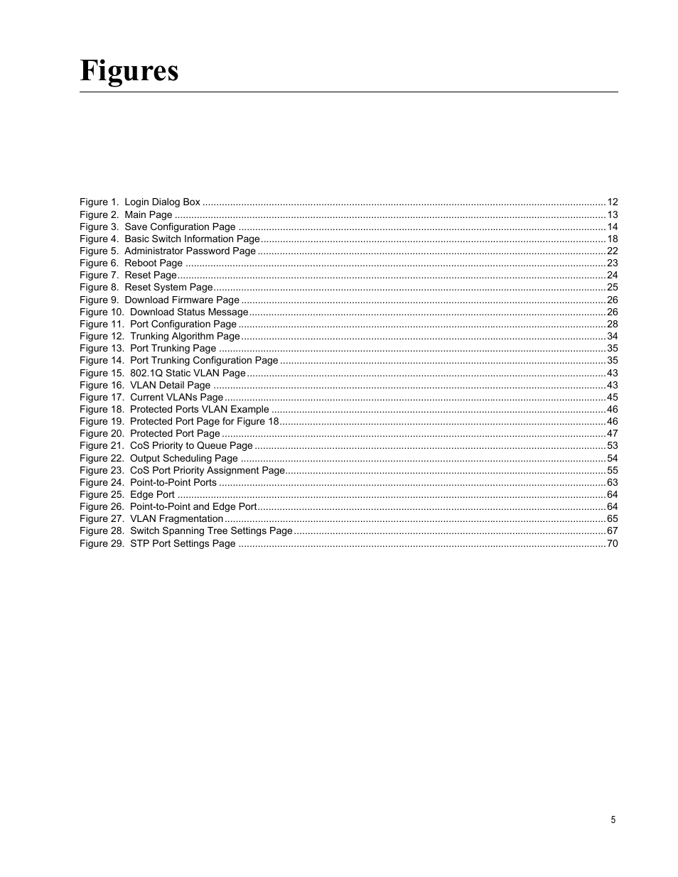 Figure 1. login dialog box 12, Figure 10. download status message 26, Figure 18. protected ports vlan example 46 | Figure 24. point-to-point ports 63, Figure 25. edge port 64, Figure 26. point-to-point and edge port 64, Figure 27. vlan fragmentation 65, Figures | Allied Telesis AT-S82 User Manual | Page 5 / 72