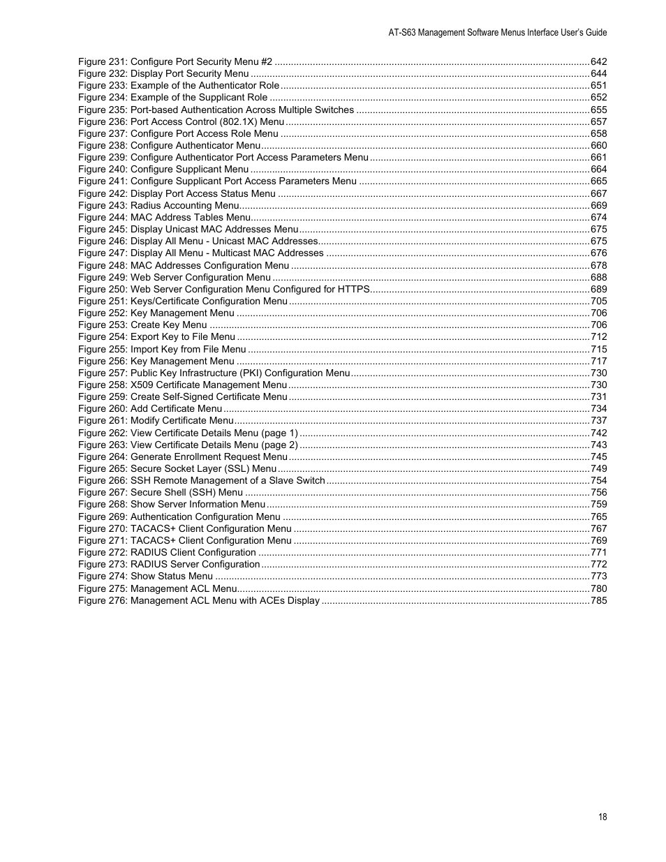 Figure 231: configure port security menu #2 642, Figure 232: display port security menu 644, Figure 233: example of the authenticator role 651 | Figure 234: example of the supplicant role 652, Figure 236: port access control (802.1x) menu 657, Figure 237: configure port access role menu 658, Figure 238: configure authenticator menu 660, Figure 240: configure supplicant menu 664, Figure 242: display port access status menu 667, Figure 243: radius accounting menu 669 | Allied Telesis AT-S63 User Manual | Page 18 / 822