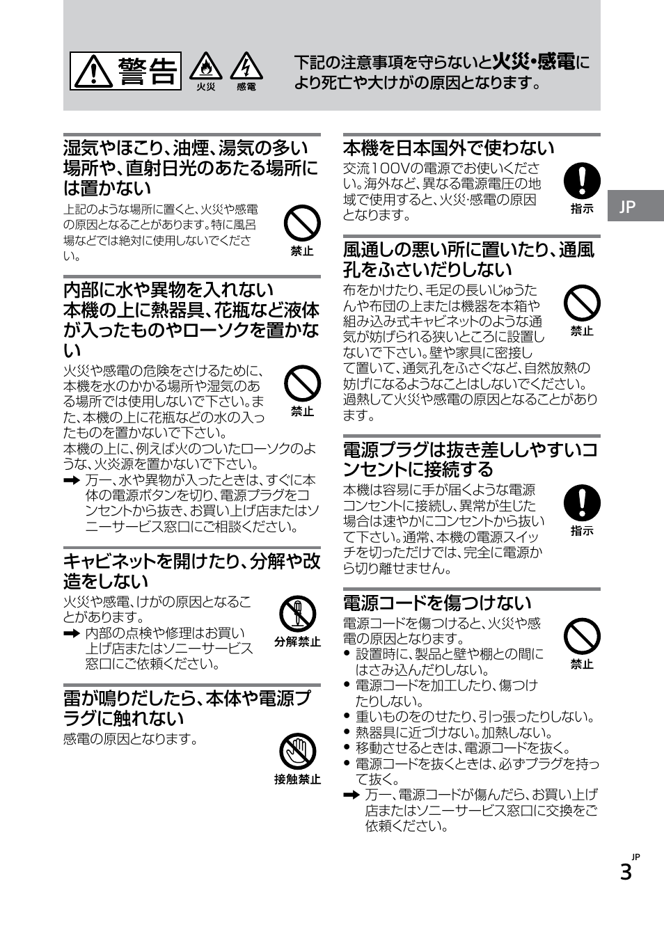 火災・感電, 湿気やほこり、油煙、湯気の多い 場所や、直射日光のあたる場所に は置かない, 内部に水や異物を入れない 本機の上に熱器具、花瓶など液体 が入ったものやローソクを置かな い | キャビネットを開けたり、分解や改 造をしない, 雷が鳴りだしたら、本体や電源プ ラグに触れない, 本機を日本国外で使わない, 風通しの悪い所に置いたり、通風 孔をふさいだりしない, 電源プラグは抜き差ししやすいコ ンセントに接続する, 電源コードを傷つけない | Sony SWF-BR100 User Manual | Page 3 / 36