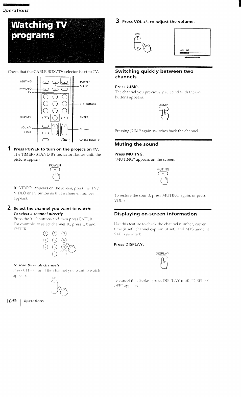 Watching tv programs, 1 press power to turn on the projection tv, 2 select the channel you want to watch | 3 press vol +/- to adjust the volume, Switching quickly between two channels, Press jump, Muting the sound, Press muting, Displaying on-screen information, Press display | Sony KP-41T15 User Manual | Page 16 / 73