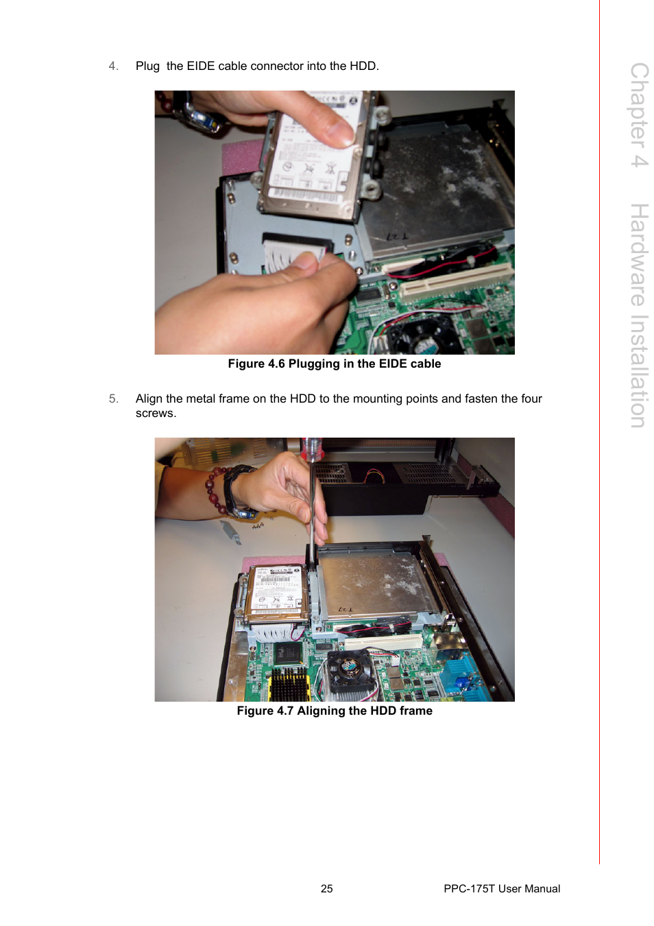 Figure 4.6 plugging in the eide cable, Figure 4.7 aligning the hdd frame, Figure 4.6 | Plugging in the eide cable, Figure 4.7, Aligning the hdd frame, Chapter 4 h ardware installation | Advantech PPC-175T User Manual | Page 39 / 72