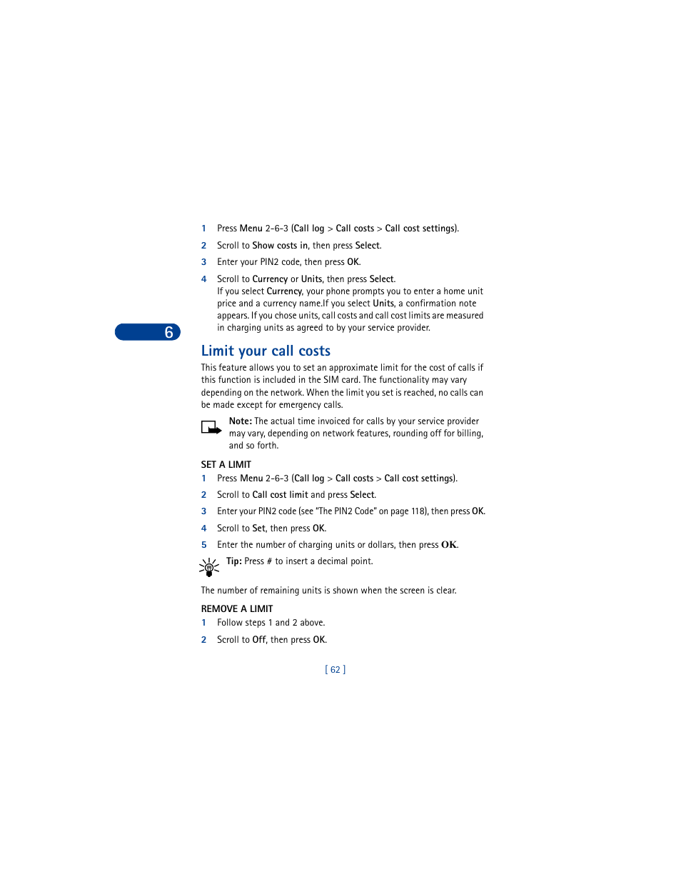 2 scroll to show costs in, then press select, 3 enter your pin2 code, then press ok, Limit your call costs | Set a limit, 2 scroll to call cost limit and press select, 4 scroll to set, then press ok, Remove a limit, 1 follow steps 1 and 2 above, 2 scroll to off, then press ok | Nokia 6590 User Manual | Page 71 / 218