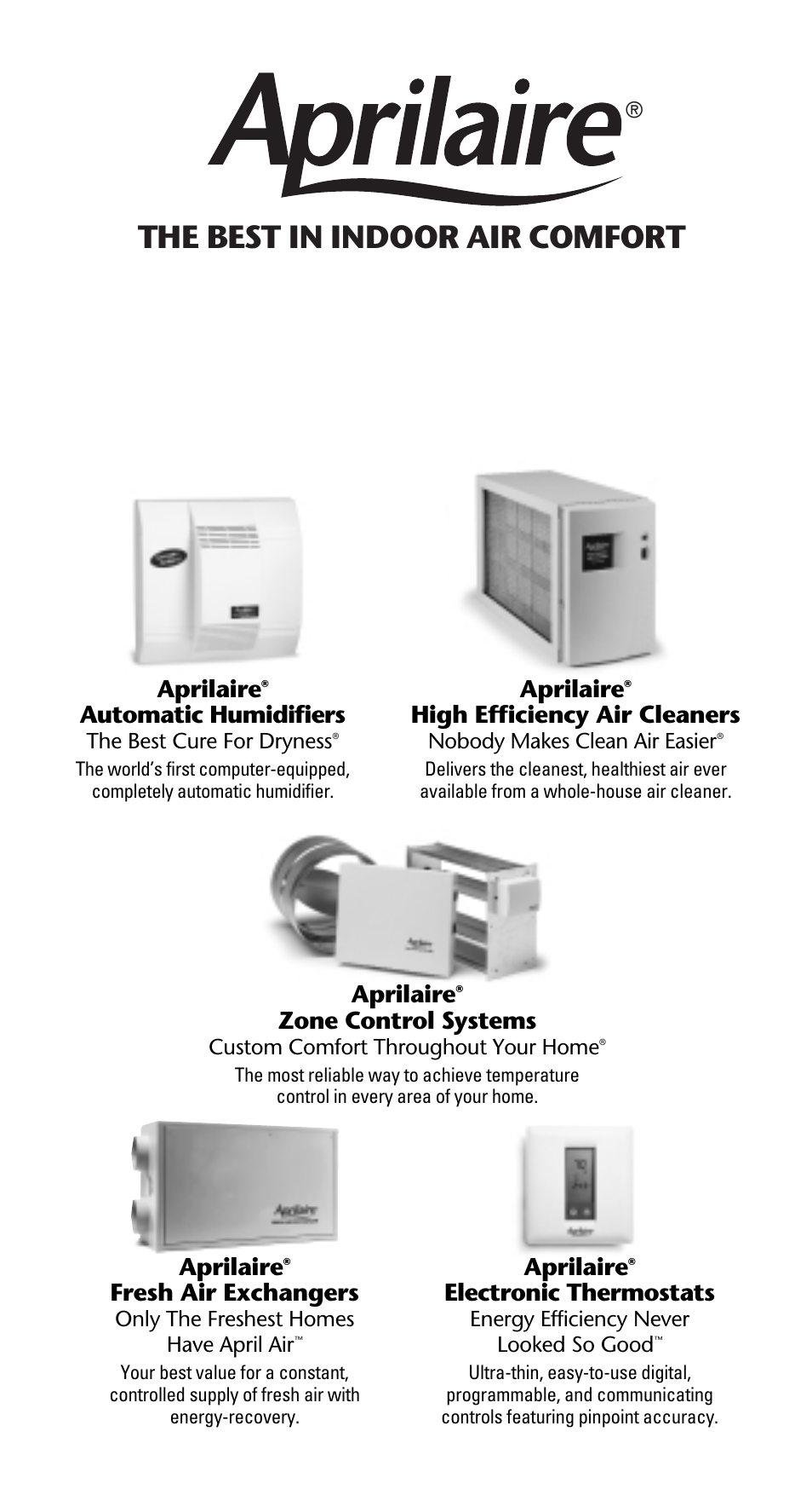 The best in indoor air comfort, The aprilaire, Automatic humidifiers | Aprilaire, High efficiency air cleaners, Zone control systems, Fresh air exchangers, Electronic thermostats | Aprilaire 600 User Manual | Page 18 / 20