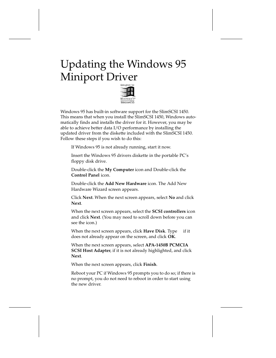 Updating the windows95 miniport driver, 1 if windows95 is not already running, start it, 2 insert the windows95 drivers diskette in the p | 3 double-click the my computer icon and double-cli, 4 double-click the add new hardware icon. the add, 5 click next. when the next screen appears, select, 6 when the next screen appears, select the scsi co, 7 when the next screen appears, click have disk. t, 8 when the next screen appears, select apa-1450b p, 9 when the next screen appears, click finish | Adaptec 1450 User Manual | Page 11 / 30