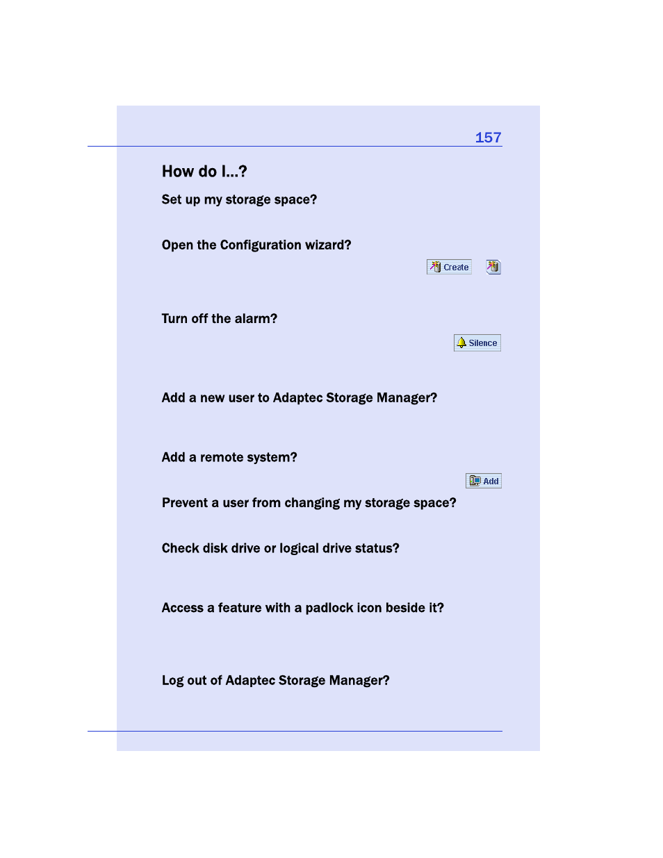 How do i, Set up my storage space, Open the configuration wizard | Turn off the alarm, Add a new user to adaptec storage manager, Add a remote system, Prevent a user from changing my storage space, Check disk drive or logical drive status, Access a feature with a padlock icon beside it, Log out of adaptec storage manager | Adaptec Storage Manager User Manual | Page 158 / 191