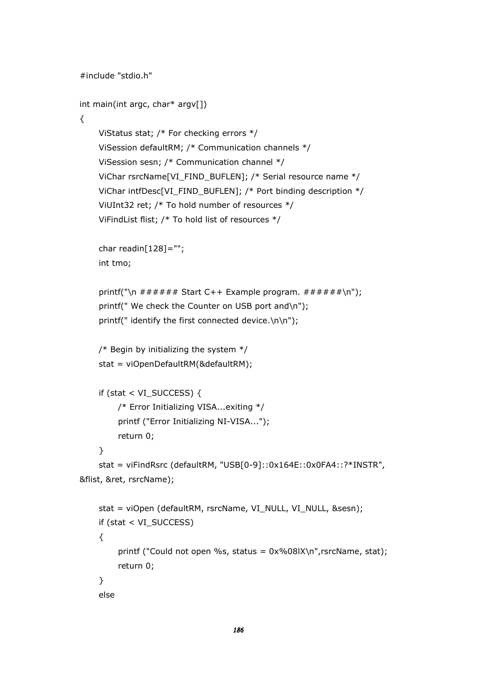 186 #include "stdio.h, Int main(int argc, char* argv[]), Vistatus stat; /* for checking errors | Visession defaultrm; /* communication channels, Visession sesn; /* communication channel, Viuint32 ret; /* to hold number of resources, Vifindlist flist; /* to hold list of resources, Char readin[128, Int tmo, Printf(" we check the counter on usb port and\n") | BNC 1105 Universal Counter User Manual | Page 186 / 197