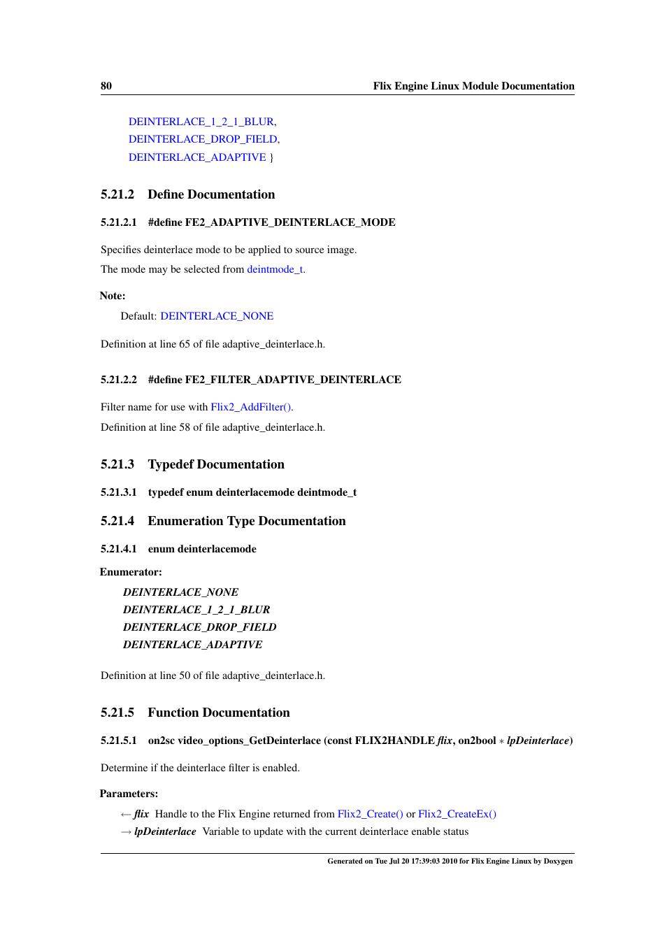 Video_options_getdeinterlace, Fe2_filter_adaptive_deinterlace, Fe2_adaptive_deinterlace_mode | Deinterlacemode deintmode_t, Deinterlacemode, Deinterlace_none, 2 define documentation, 3 typedef documentation, 4 enumeration type documentation, 5 function documentation | Google Flix Engine Linux Reference Manual User Manual | Page 86 / 545