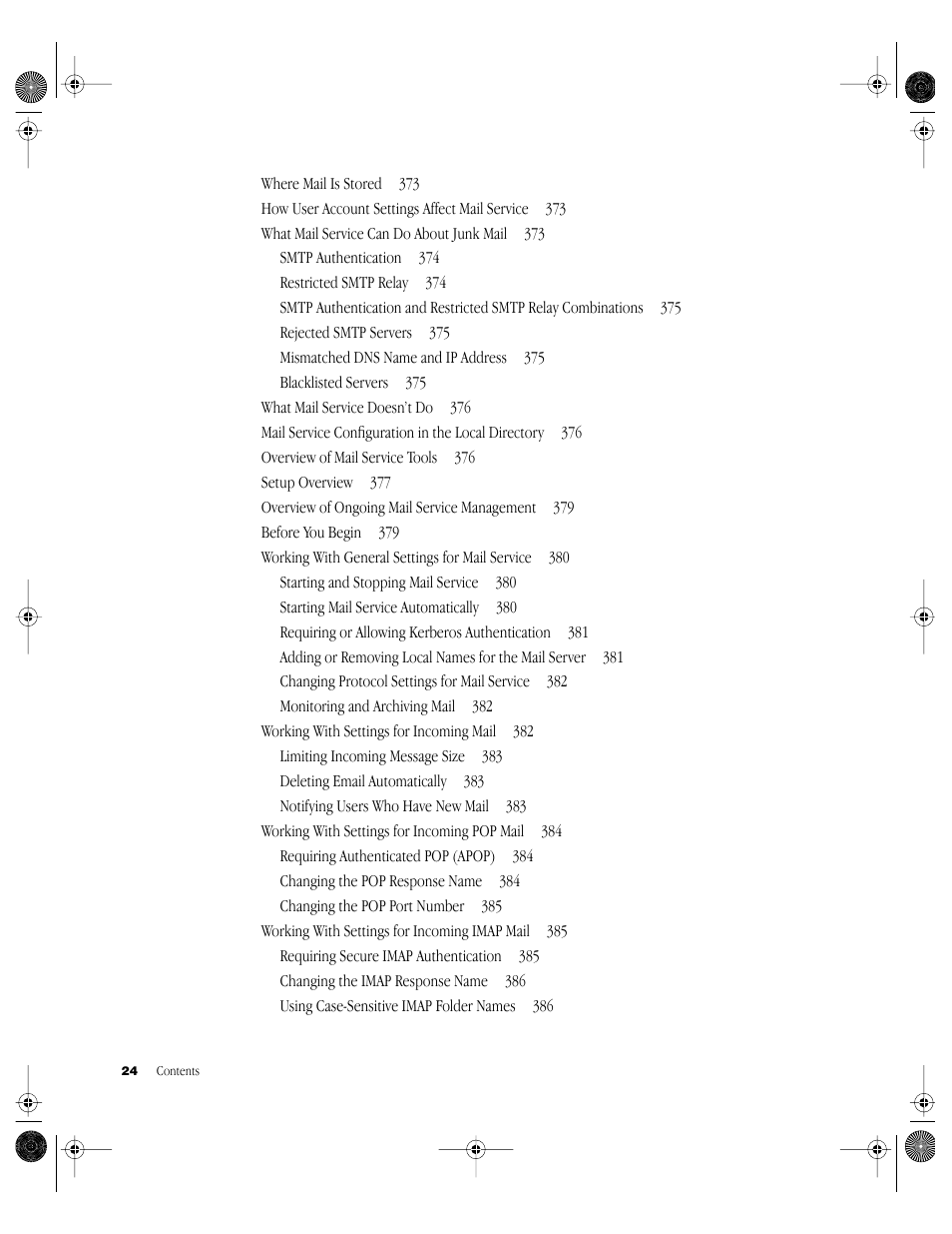 Where mail is stored 373, How user account settings affect mail service 373, What mail service can do about junk mail 373 | Smtp authentication 374, Restricted smtp relay 374, Rejected smtp servers 375, Mismatched dns name and ip address 375, Blacklisted servers 375, What mail service doesn’t do 376, Overview of mail service tools 376 | Apple Mac OS X Server (Administrator’s Guide) User Manual | Page 24 / 622