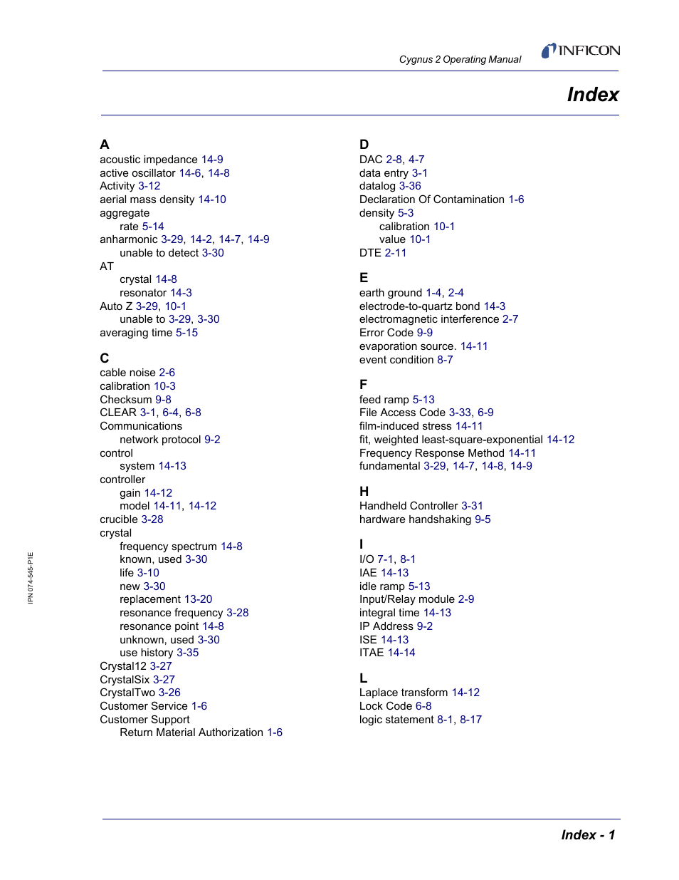 Index, Acoustic impedance 14-9, Active oscillator 14-6, 14-8 | Activity 3-12, Aerial mass density 14-10, Aggregate, Anharmonic 3-29, 14-2, 14-7, 14-9, Auto z 3-29, 10-1, Averaging time 5-15, Cable noise 2-6 | INFICON Cygnus 2 Thin Film Deposition Controller User Manual | Page 273 / 274