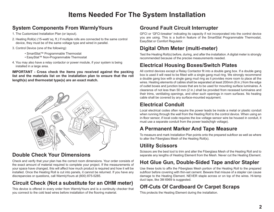 Items needed for the system installation, System components from warmlyyours, Double check your dimensions | Circuit check (not a substitute for an ohm meter), Ground fault circuit interrupter, Digital ohm meter (multi-meter), Electrical housing boxes/switch plates, Electrical conduit, A permanent marker and tape measure, Utility scissors | WarmlyYours TempZone FLEX (Twin) Conductor 120V or 240V User Manual | Page 3 / 19