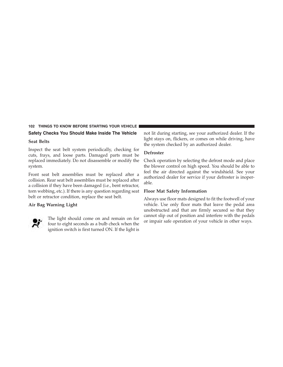 Safety checks you should make inside the vehicle, Seat belts, Air bag warning light | Defroster, Floor mat safety information, Safety checks you should make inside, The vehicle | Jeep 2015 Patriot - Owner Manual User Manual | Page 104 / 568