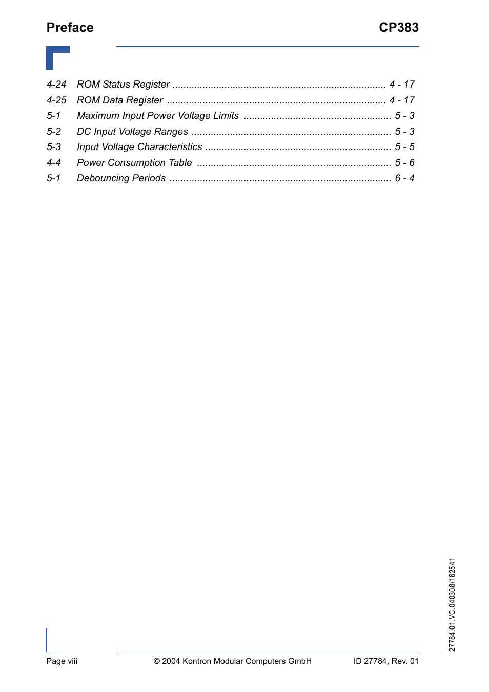 24 rom status register 4 - 17, 25 rom data register 4 - 17, 1 maximum input power voltage limits 5 - 3 | 2 dc input voltage ranges 5 - 3, 3 input voltage characteristics 5 - 5, 4 power consumption table 5 - 6, 1 debouncing periods 6 - 4, Preface cp383 | Kontron CP383 User Manual | Page 8 / 74