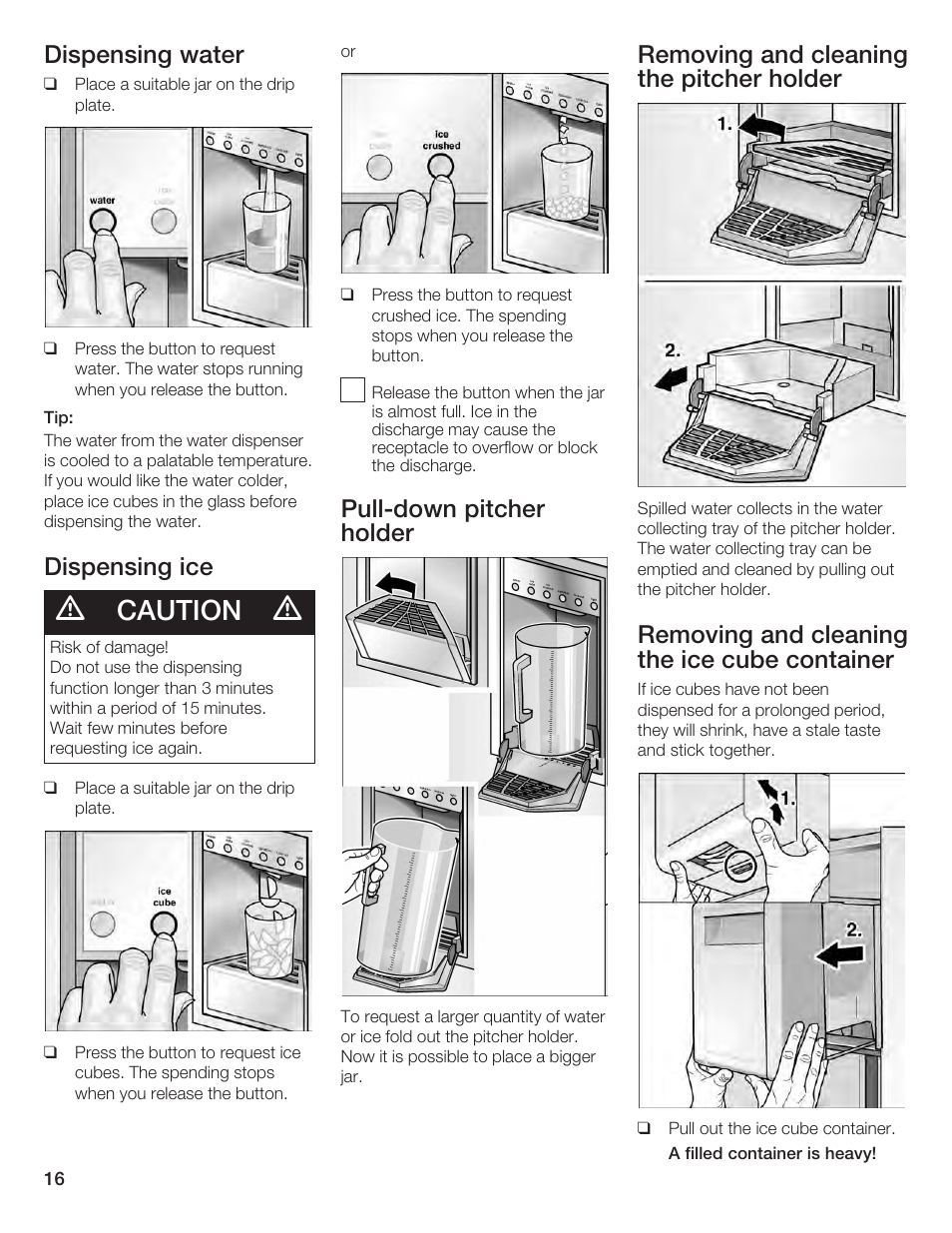 Caution, Dispensing water, Dispensing ice | Pullćdown pitcher holder, Removing and cleaning the pitcher holder, Removing and cleaning the ice cube container | Bosch B24IF User Manual | Page 16 / 84