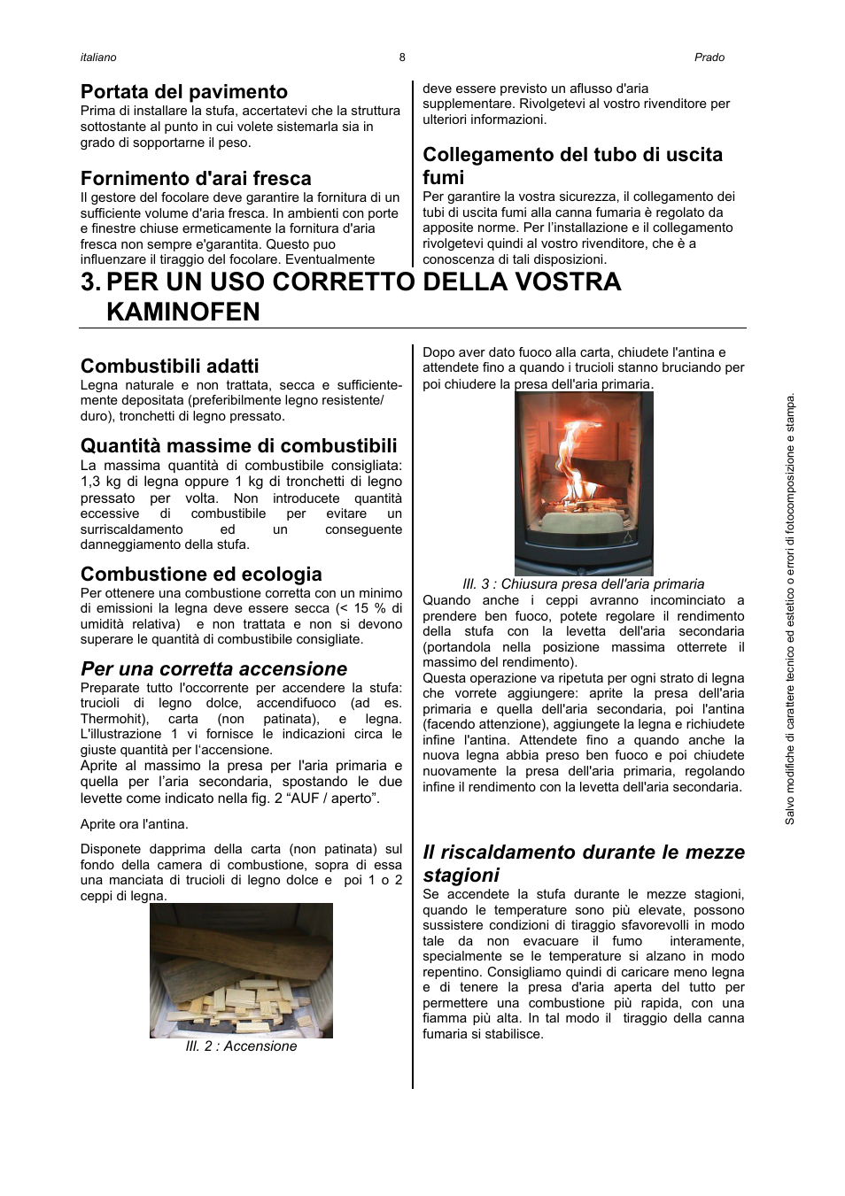 Per un uso corretto della vostra kaminofen, Portata del pavimento, Fornimento d'arai fresca | Collegamento del tubo di uscita fumi, Combustibili adatti, Quantità massime di combustibili, Combustione ed ecologia, Per una corretta accensione, Il riscaldamento durante le mezze stagioni | Austroflamm Prado User Manual | Page 10 / 16