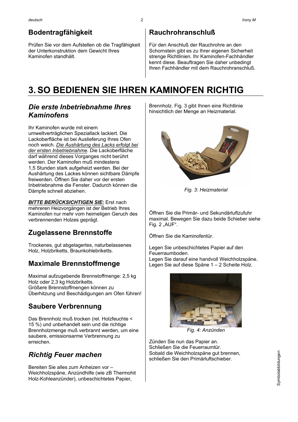 So bedienen sie ihren kaminofen richtig, Bodentragfähigkeit, Rauchrohranschluß | Die erste inbetriebnahme ihres kaminofens, Zugelassene brennstoffe, Maximale brennstoffmenge, Saubere verbrennung, Richtig feuer machen | Austroflamm Irony M User Manual | Page 4 / 21