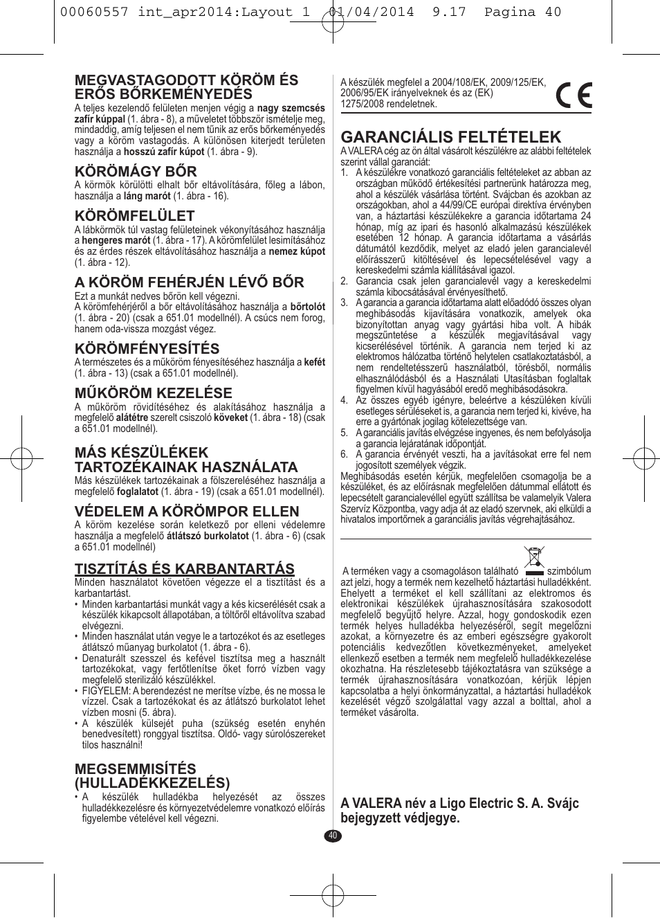Garanciális feltételek, Megvastagodott köröm és erős bőrkeményedés, Körömágy bőr | Körömfelület, A köröm fehérjén lévő bőr, Körömfényesítés, Műköröm kezelése, Más készülékek tartozékainak használata, Védelem a körömpor ellen, Tisztítás és karbantartás | VALERA ManiSwiss Professional User Manual | Page 38 / 82
