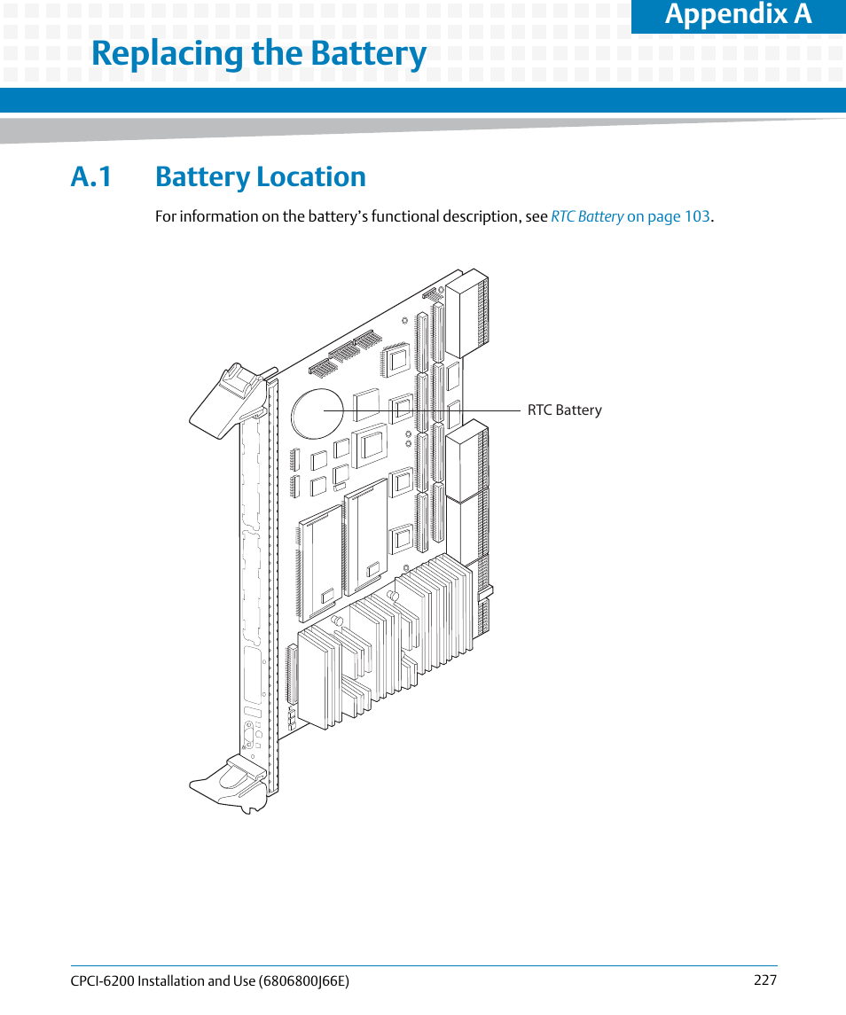 A replacing the battery, A.1 battery location, Replacing the battery | Appendix a | Artesyn CPCI-6200 Installation and Use (May 2015) User Manual | Page 227 / 234