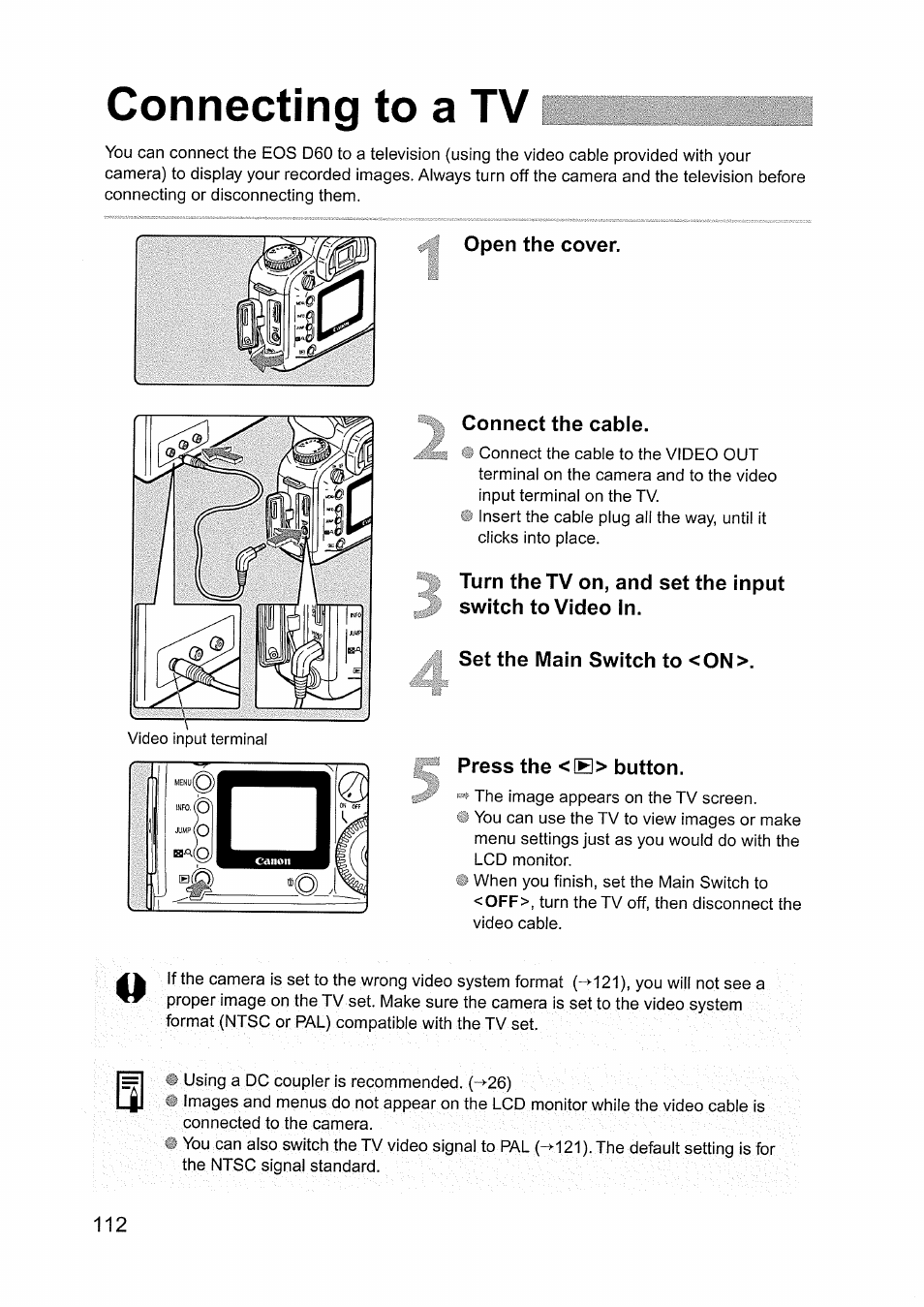 Connecting to a tv, Open the cover, Connect the cable | Turn the tv on, and set the input, Switch to video in, Set the main switch to <on, Press the <h> button | Canon EOS D60 User Manual | Page 114 / 151