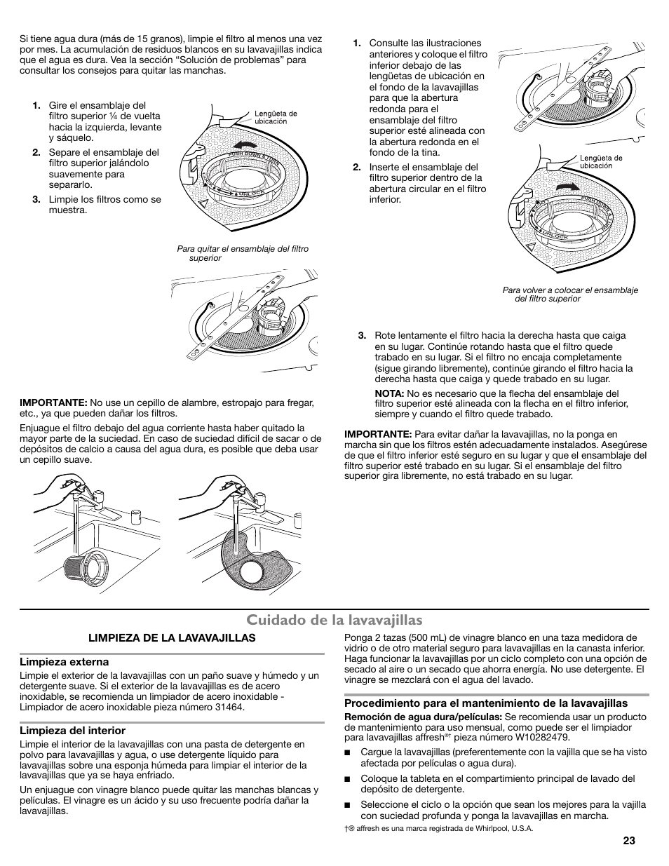 Cuidado de la lavavajillas, 23 agua muy dura, Instrucciones de limpieza | Limpieza de la lavavajillas limpieza externa, Limpieza del interior, Instrucciones para quitar los filtros, Instrucciones para reinstalar los filtros, Para quitar el ensamblaje del filtro superior | Maytag ADB1700ADB User Manual | Page 23 / 42