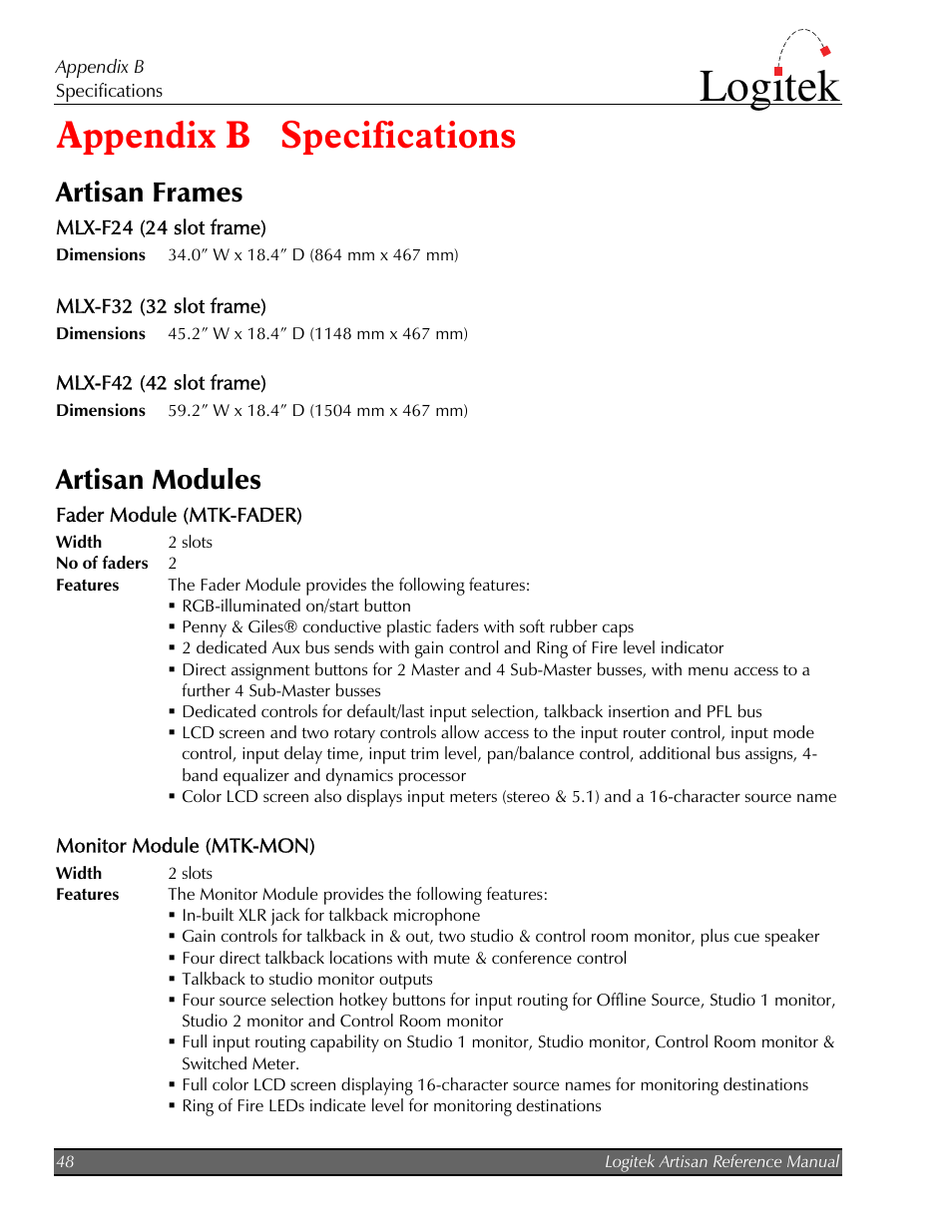 Specifications, Artisan frames, Mlx-f24 (24 slot frame) | Mlx-f32 (32 slot frame), Mlx-f42 (42 slot frame), Artisan modules, Fader module (mtk-fader), Monitor module (mtk-mon), Appendix b specifications, Artisan frames artisan modules | Logitek Electronic Systems Artisan User Manual | Page 50 / 64