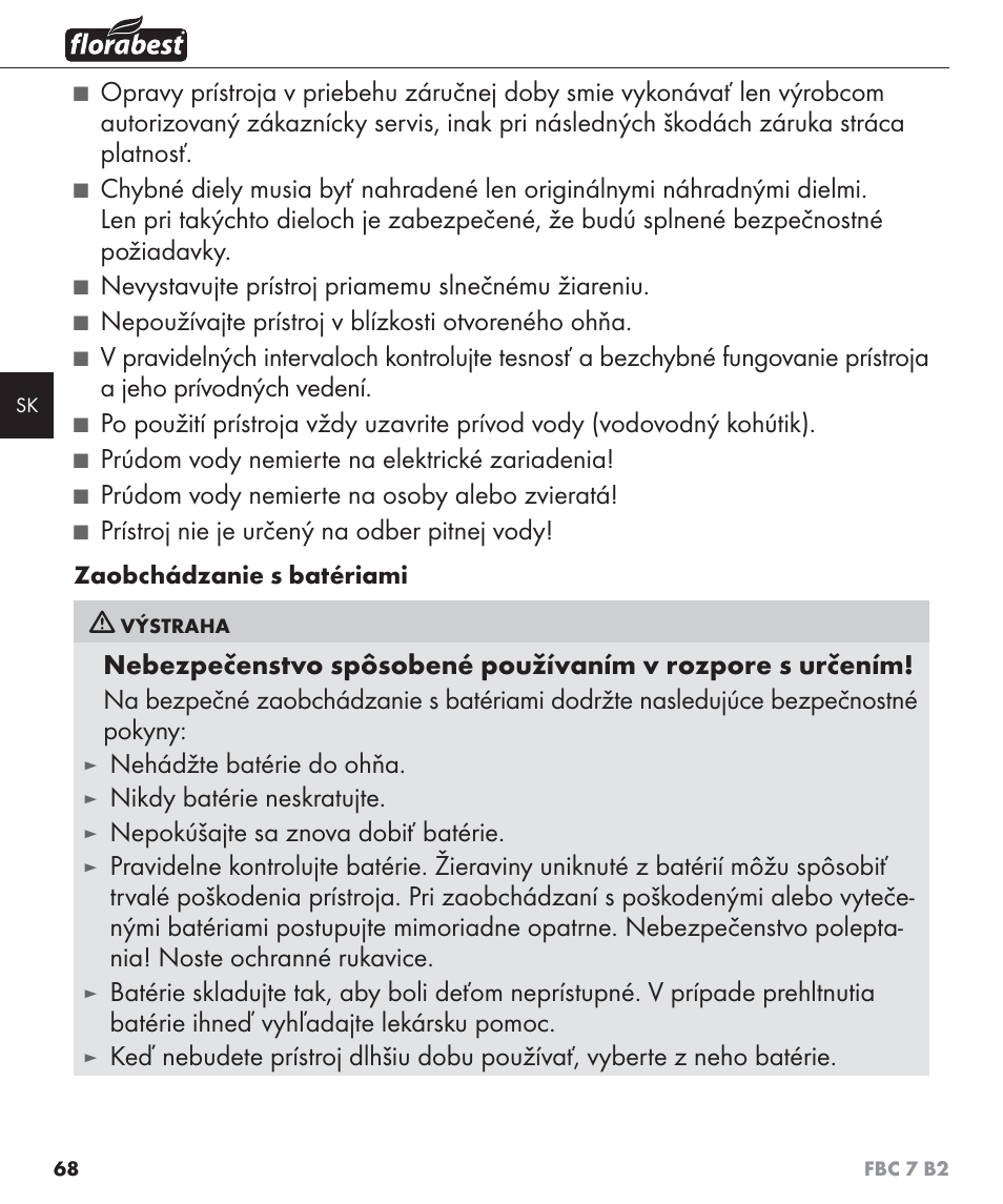 Nevystavujte prístroj priamemu slnečnému žiareniu, Nepoužívajte prístroj v blízkosti otvoreného ohňa, Prúdom vody nemierte na elektrické zariadenia | Prúdom vody nemierte na osoby alebo zvieratá, Prístroj nie je určený na odber pitnej vody, Nehádžte batérie do ohňa, Nikdy batérie neskratujte, Nepokúšajte sa znova dobiť batérie | Florabest FBC 7 B2 User Manual | Page 75 / 103